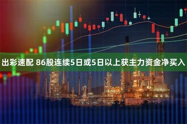 出彩速配 86股连续5日或5日以上获主力资金净买入